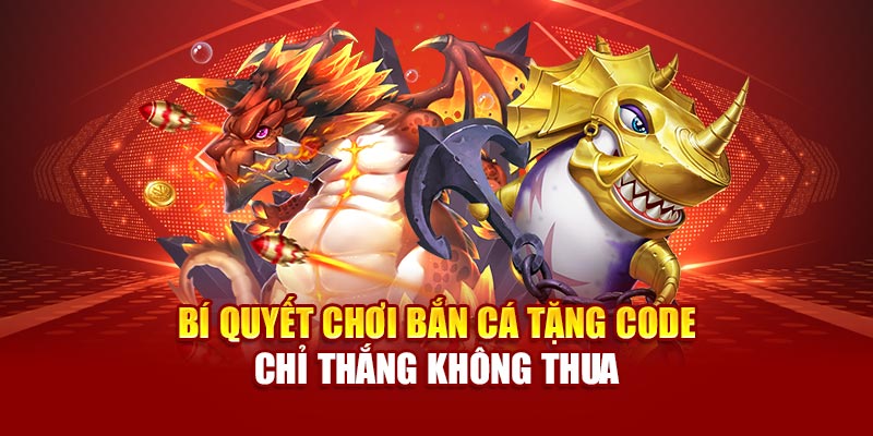 Bí quyết chơi bắn cá tặng code chỉ thắng không thua