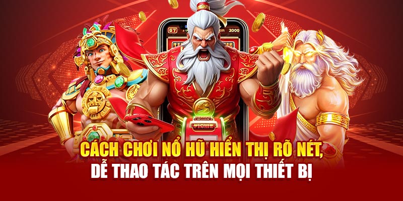Cách chơi nổ hũ hiển thị rõ nét, dễ thao tác trên mọi thiết bị