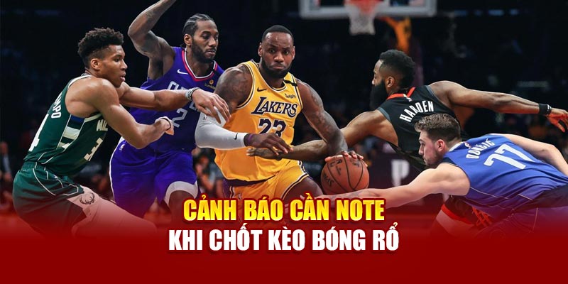 Cảnh báo cần note khi chốt kèo bóng rổ