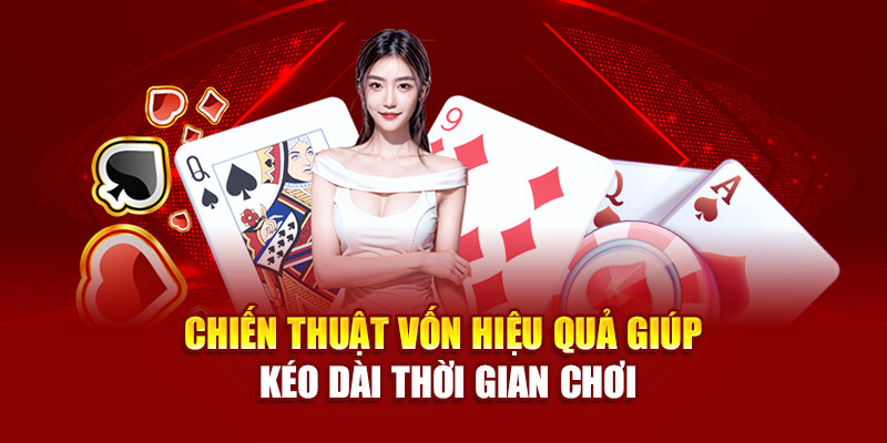 Chiến thuật vốn hiệu quả giúp kéo dài thời gian chơi