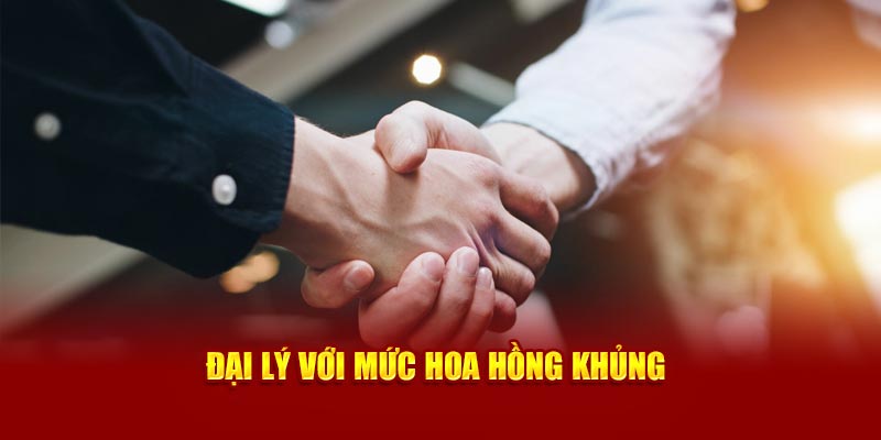 Đại lý với mức hoa hồng khủng