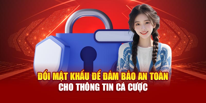 Đổi mật khẩu để đảm bảo an toàn cho thông tin cá cược