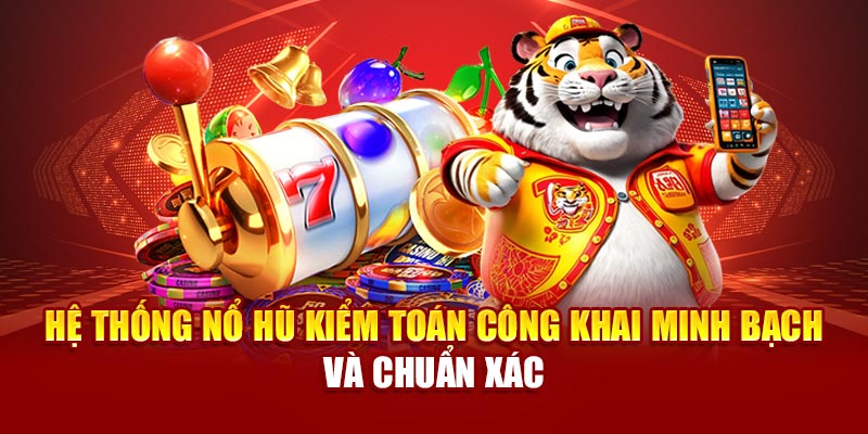 Hệ thống nổ hũ kiểm toán công khai minh bạch và chuẩn xác