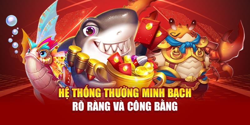 Hệ thống thưởng săn cá minh bạch rõ ràng và công bằng