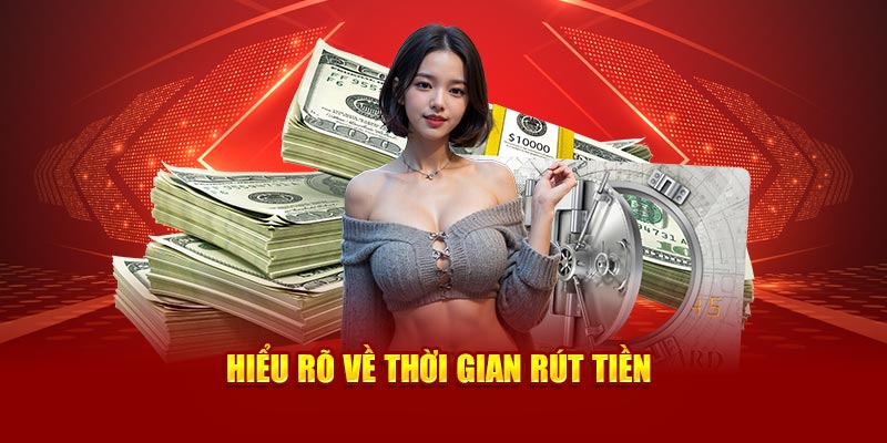 Hiểu rõ về thời gian rút tiền