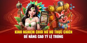 kinh-nghiem-choi-no-hu-thuc-chien-de-nang-cao-ty-le-trung