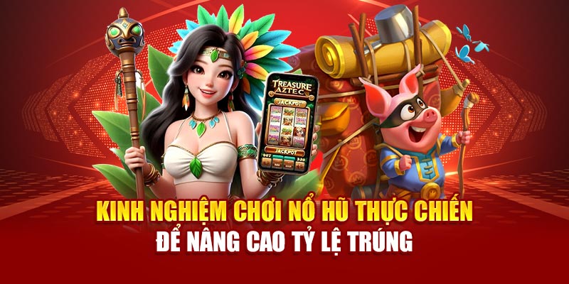 kinh-nghiem-choi-no-hu-thuc-chien-de-nang-cao-ty-le-trung