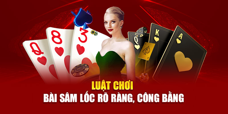 Luật chơi bài Sâm lốc rõ ràng, công bằng