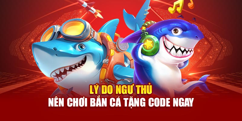 Lý do ngư thủ nên chơi bắn cá tặng code ngay