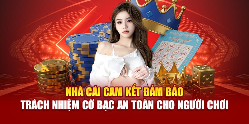 Nhà cái cam kết đảm bảo trách nhiệm cờ bạc an toàn cho người chơi