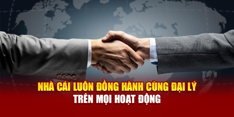 Nhà cái luôn đồng hành cùng đại lý trên mọi hoạt động