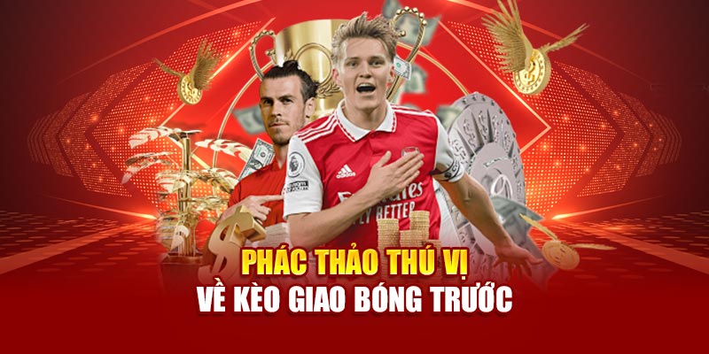Phác thảo thú vị về kèo giao bóng trước