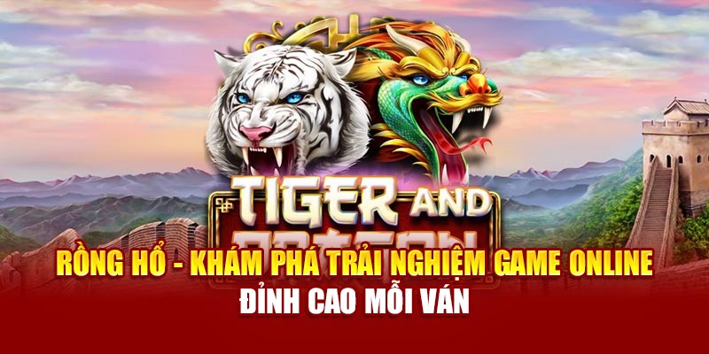 rong-ho-kham-pha-trai-nghiem-game-online-dinh-cao-moi-van