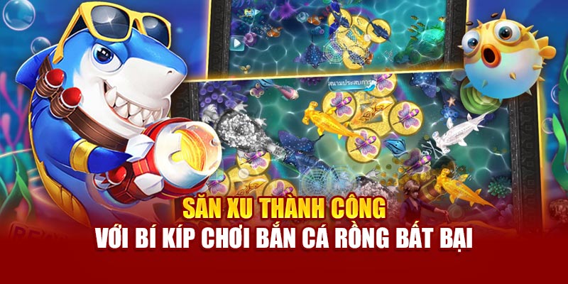 Săn xu thành công với bí kíp chơi bắn cá rồng bất bại