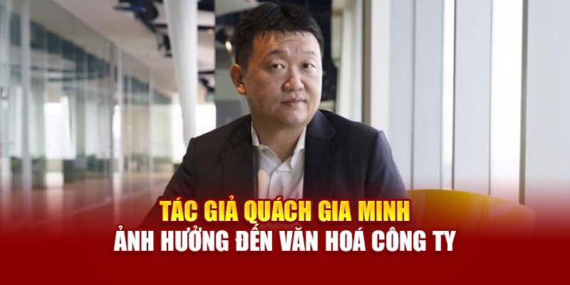 Tác giả Quách Gia Minh ảnh hưởng đến văn hoá công ty