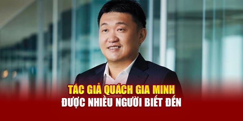 Tác giả Quách Gia Minh được nhiều người biết đến