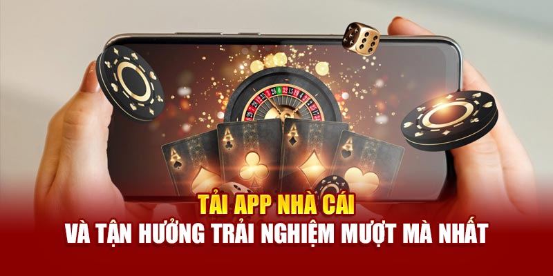 tai-app-nha-cai-va-tan-huong-trai-nghiem-muot-ma-nhat