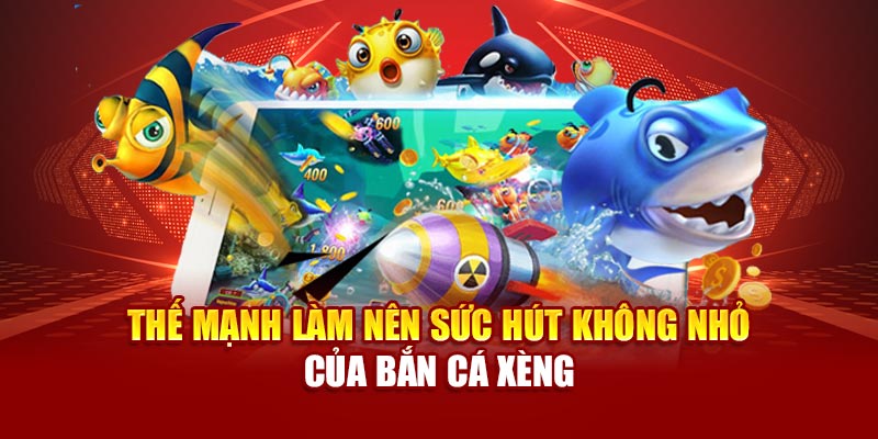 Thế mạnh làm nên sức hút không nhỏ của bắn cá xèng