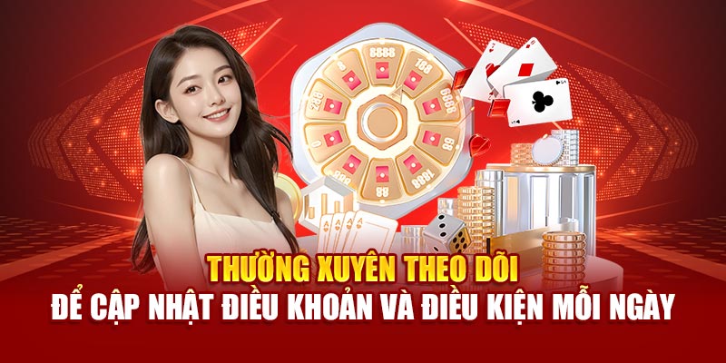 Thường xuyên theo dõi để cập nhật điều khoản và điều kiện mỗi ngày