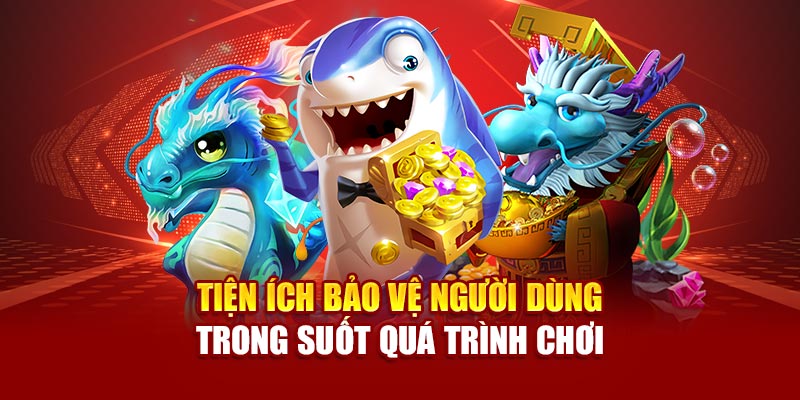 Tiện ích bảo vệ người dùng trong suốt quá trình chơi
