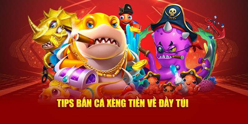 Tips bắn cá xèng tiền về đầy túi