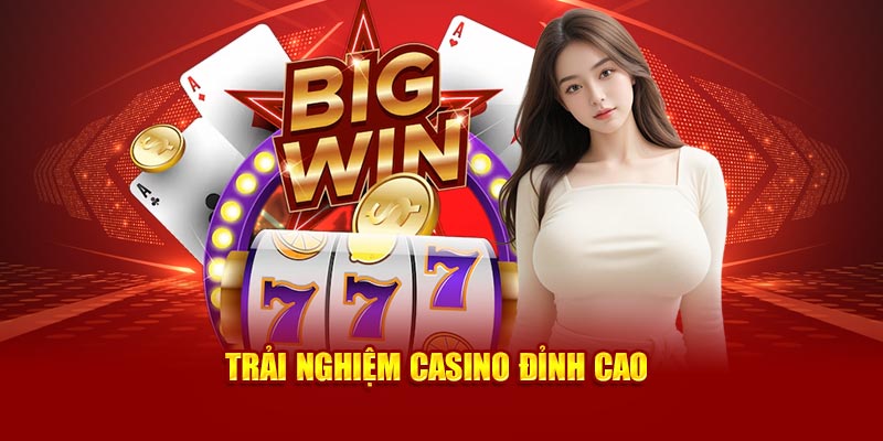 Trải nghiệm casino đỉnh cao