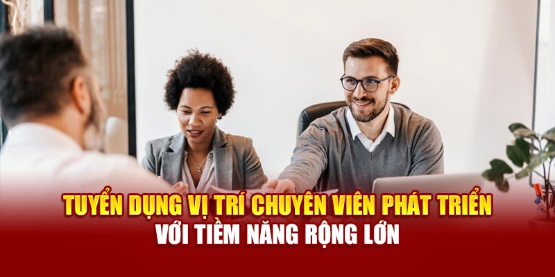 Tuyển dụng vị trí chuyên viên phát triển với tiềm năng rộng lớn