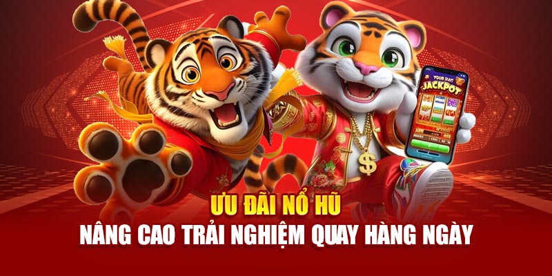 Ưu đãi nổ hũ nâng cao trải nghiệm quay hàng ngày