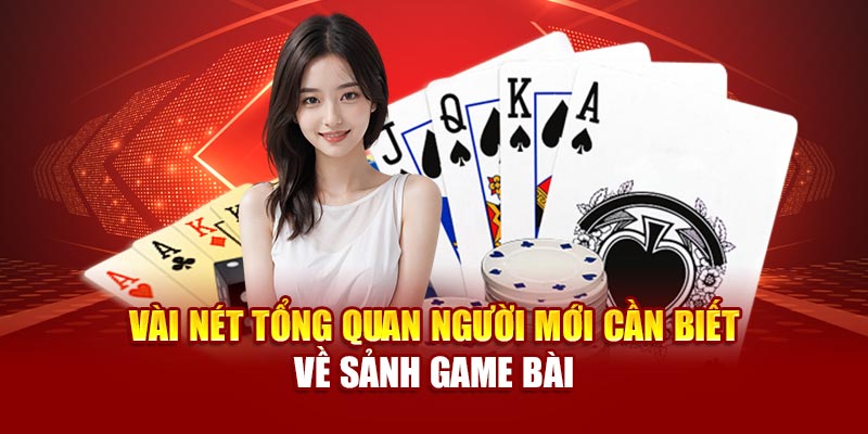 Vài nét tổng quan người mới cần biết về sảnh game bài
